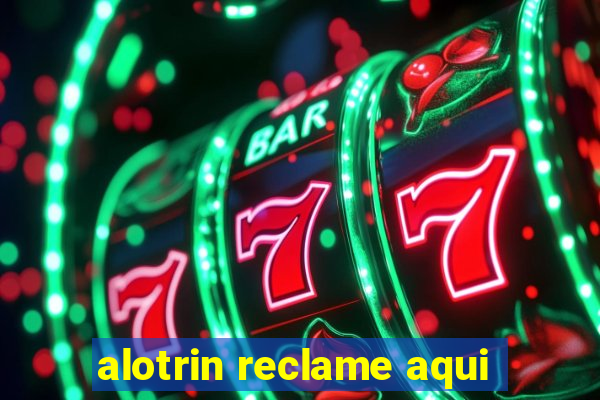 alotrin reclame aqui